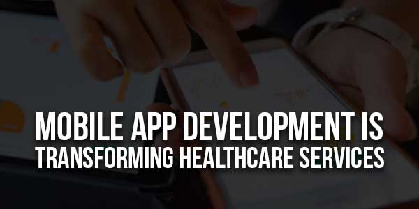 Mobile-App-Development-Is-Transforming-Healthcare-Services