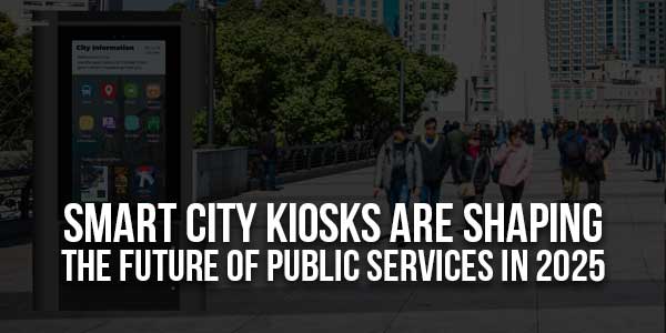 Smart-City-Kiosks-Are-Shaping-The-Future-Of-Public-Services-In-2025