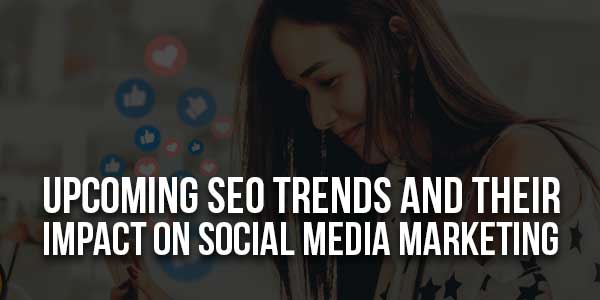 Upcoming-SEO-Trends-And-Their-Impact-On-Social-Media-Marketing-