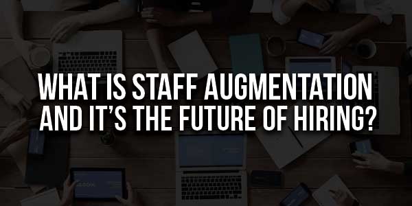 What-is-Staff-Augmentation-and-It’s-the-Future-of-Hiring