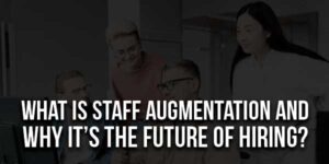 What-is-Staff-Augmentation-and-Why-It’s-the-Future-of-Hiring