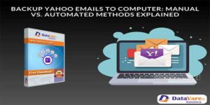 Backup-Yahoo-Emails-To-Computer-Manual-Vs.-Automated-Methods-Explained