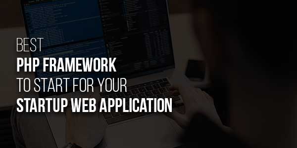 Best-PHP-Framework-To-Start-For-Your-Startup-Web-Application