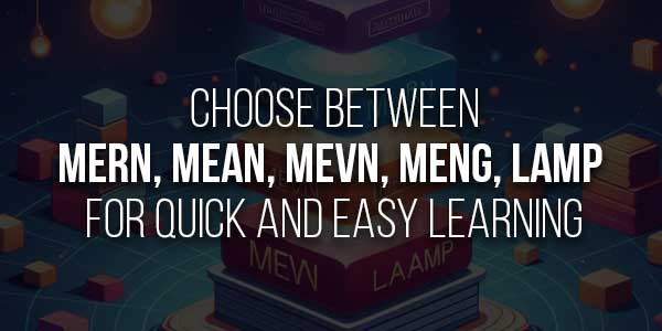 Choose-Between-MERN,-MEAN,-MEVN,-MENG,-LAMP-For-Quick-And-Easy-Learning