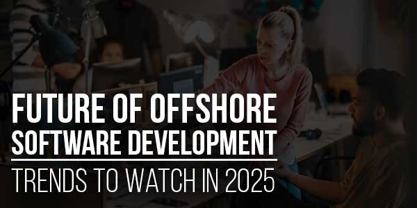 Future-Of-Offshore-Software-Development-Trends-To-Watch-In-2025