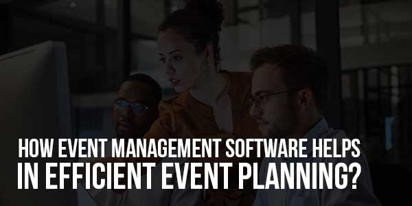 How-Event-Management-Software-Helps-In-Efficient-Event-Planning