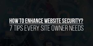 How-To-Enhance-Website-Security-7-Tips-Every-Site-Owner-Needs