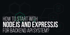 How-To-Start-With-NodeJS-and-ExpressJS-For-Backend-API-System