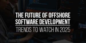 The-Future-Of-Offshore-Software-Development-Trends-To-Watch-In-2025