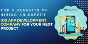 Top-5-Benefits-Of-Hiring-An-Expert-iOS-App-Development-Company-For-Your-Next-Project